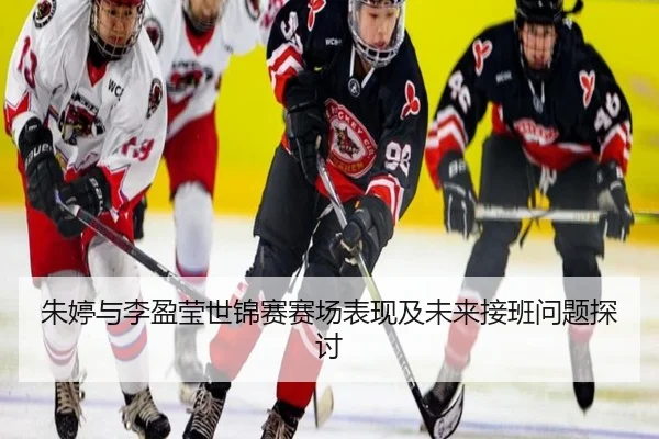 朱婷与李盈莹世锦赛赛场表现及未来接班问题探讨